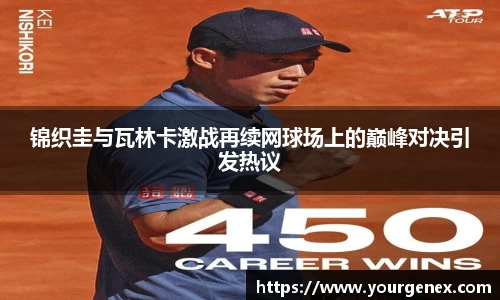 锦织圭与瓦林卡激战再续网球场上的巅峰对决引发热议