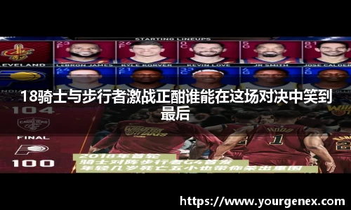 18骑士与步行者激战正酣谁能在这场对决中笑到最后