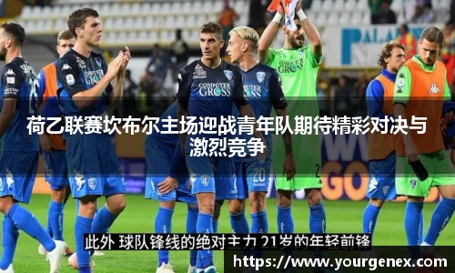 荷乙联赛坎布尔主场迎战青年队期待精彩对决与激烈竞争